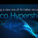 思科Hypershield解鎖人工智慧原生安全新時代
